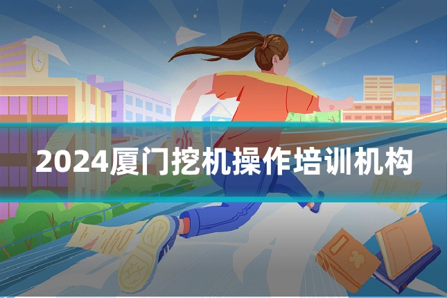 2024厦门挖机操作培训机构