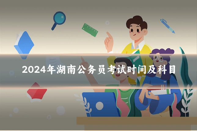 2024年湖南公务员考试时间及科目