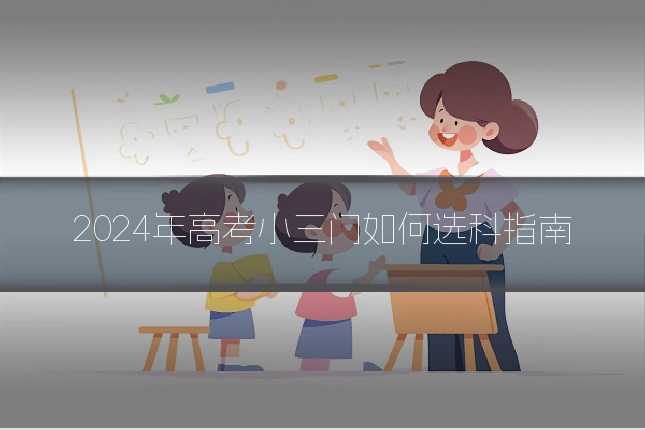 2024年高考小三门如何选科指南