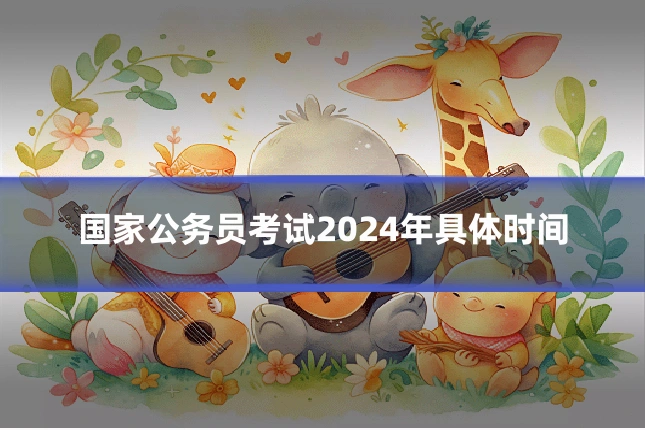 国家公务员考试2024年具体时间