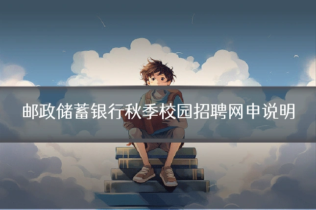 邮政储蓄银行秋季校园招聘网申说明