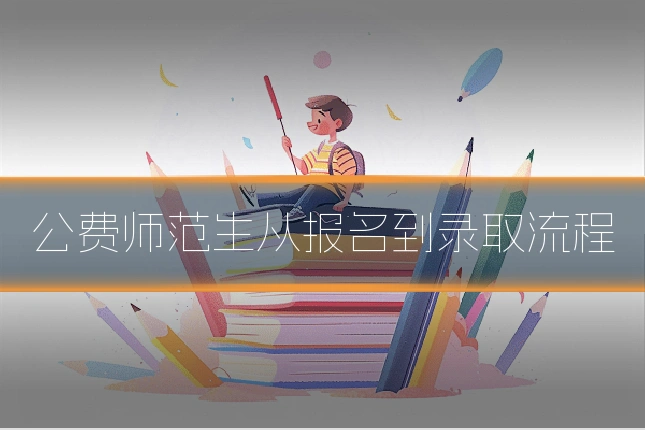 公费师范生从报名到录取流程