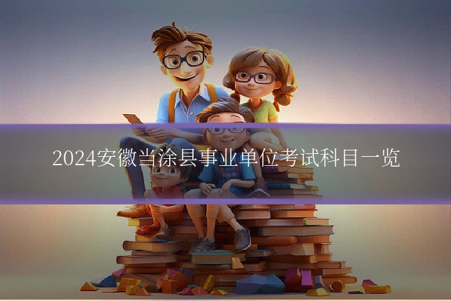 2024安徽当涂县事业单位考试科目一览
