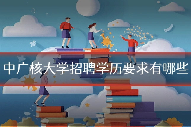中广核大学招聘学历要求有哪些