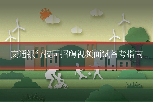 交通银行校园招聘视频面试备考指南