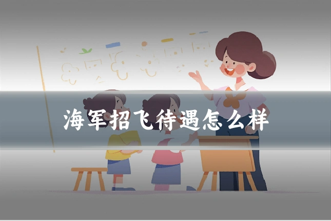 海军招飞待遇怎么样