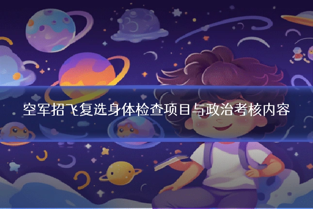 空军招飞复选身体检查项目与政治考核内容
