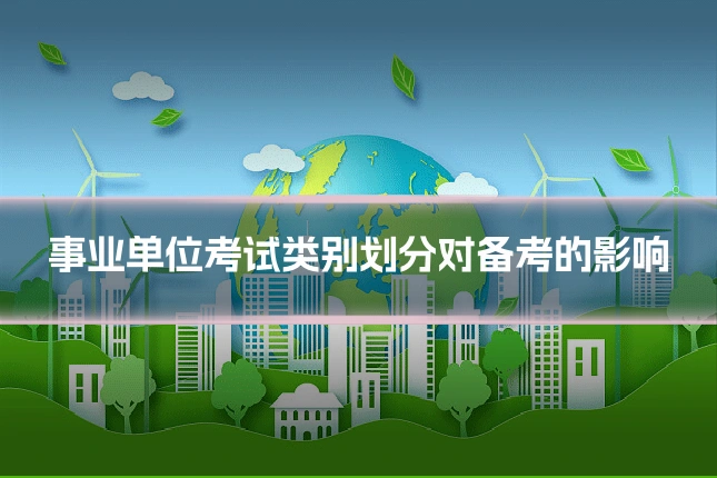事业单位考试类别划分对备考的影响