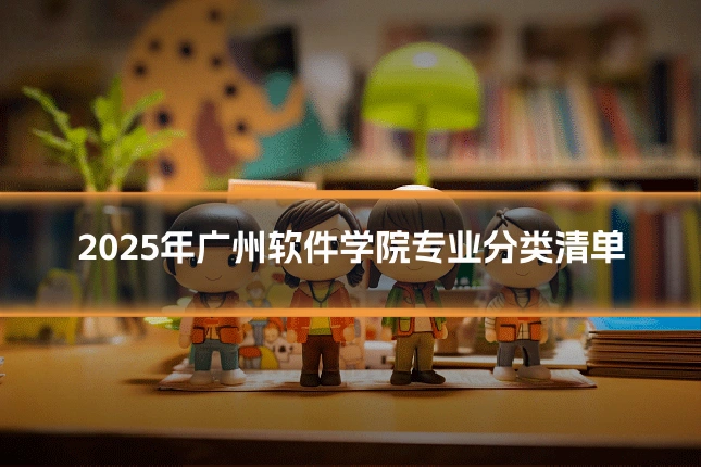 2025年广州软件学院专业分类清单