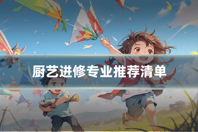 厨艺进修专业推荐清单