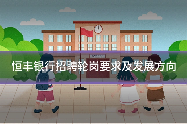 恒丰银行招聘轮岗要求及发展方向