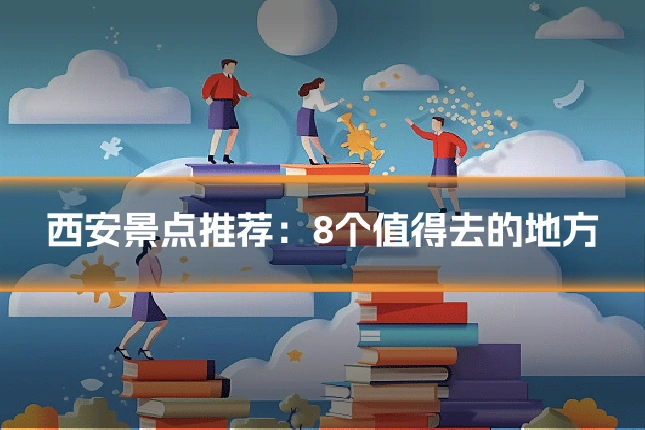 西安景点推荐：8个值得去的地方
