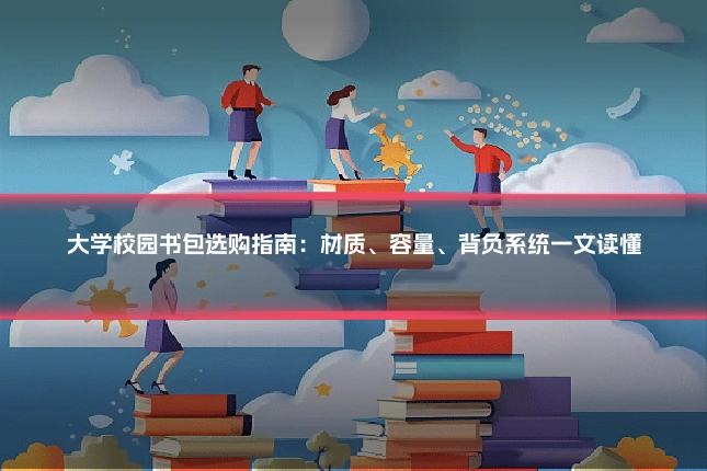 大学校园书包选购指南：材质、容量、背负系统一文读懂