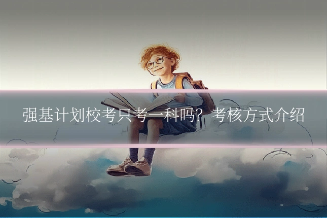 强基计划校考只考一科吗？考核方式介绍