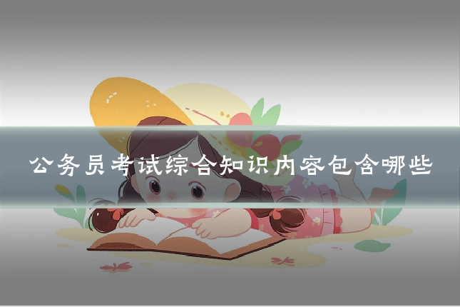 公务员考试综合知识内容包含哪些
