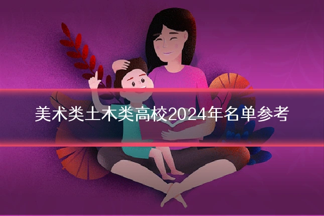 美术类土木类高校2024年名单参考