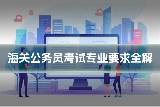 海关公务员考试专业要求全解