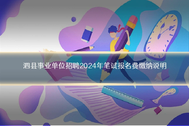 泗县事业单位招聘2024年笔试报名费缴纳说明