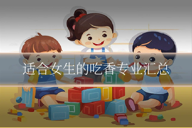 适合女生的吃香专业汇总