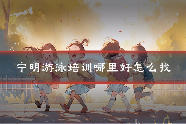 宁明游泳培训哪里好怎么找