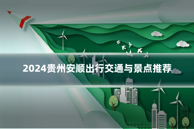 2024贵州安顺出行交通与景点推荐
