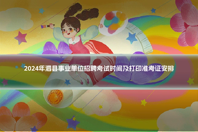2024年泗县事业单位招聘考试时间及打印准考证安排