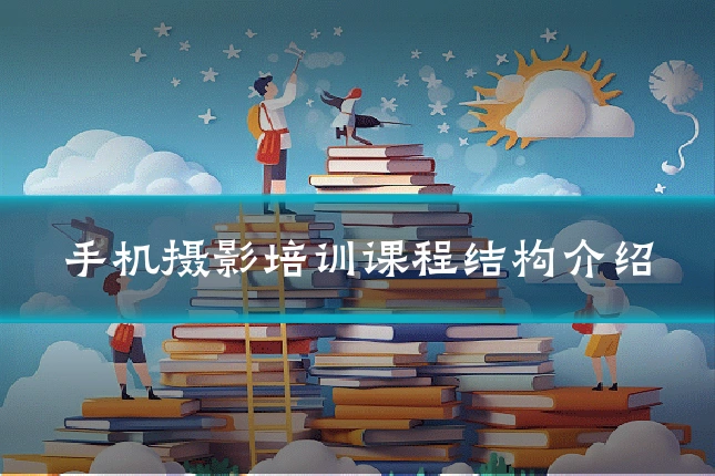 手机摄影培训课程结构介绍