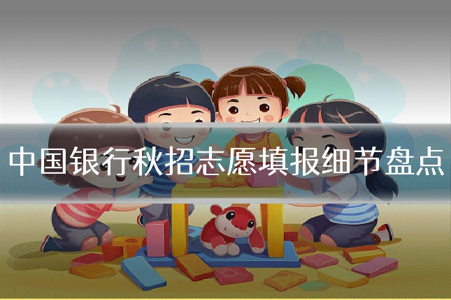 中国银行秋招志愿填报细节盘点