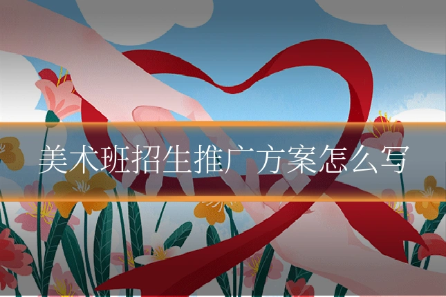 美术班招生推广方案怎么写