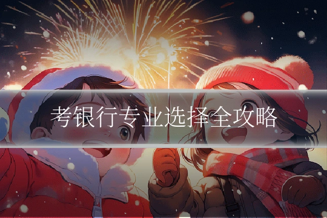 考银行专业选择全攻略