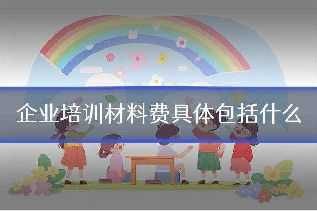 企业培训材料费具体包括什么