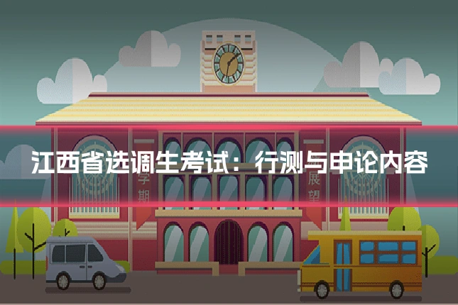 江西省选调生考试：行测与申论内容