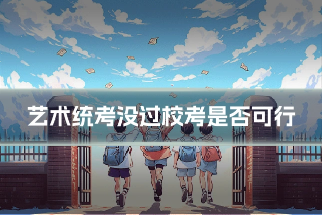 艺术统考没过校考是否可行