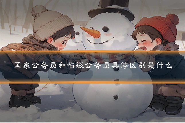 国家公务员和省级公务员具体区别是什么