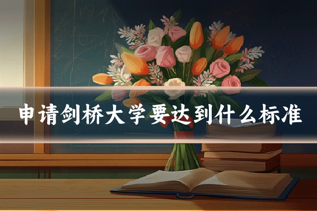 申请剑桥大学要达到什么标准