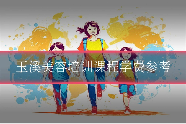 玉溪美容培训课程学费参考