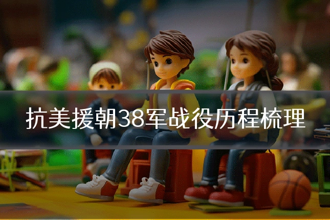 抗美援朝38军战役历程梳理