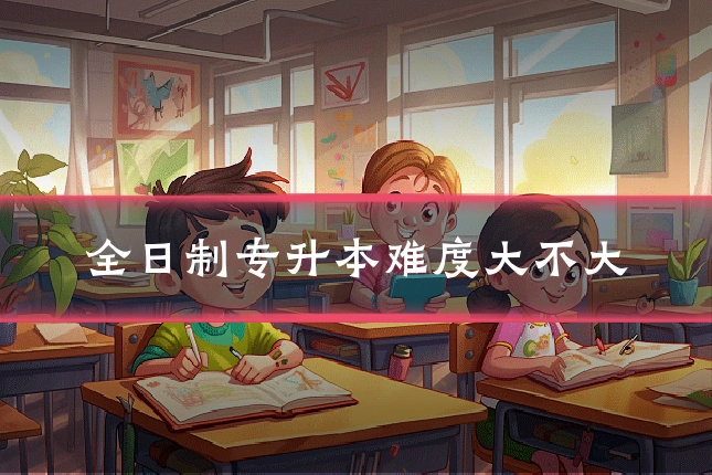 全日制专升本难度大不大