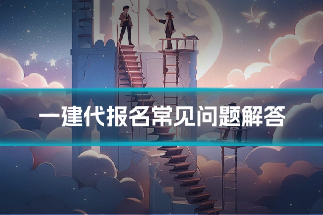 一建代报名常见问题解答