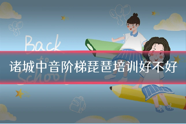 诸城中音阶梯琵琶培训好不好