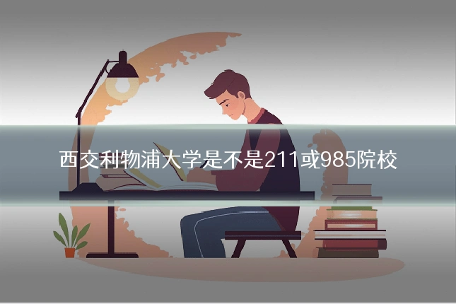 西交利物浦大学是不是211或985院校