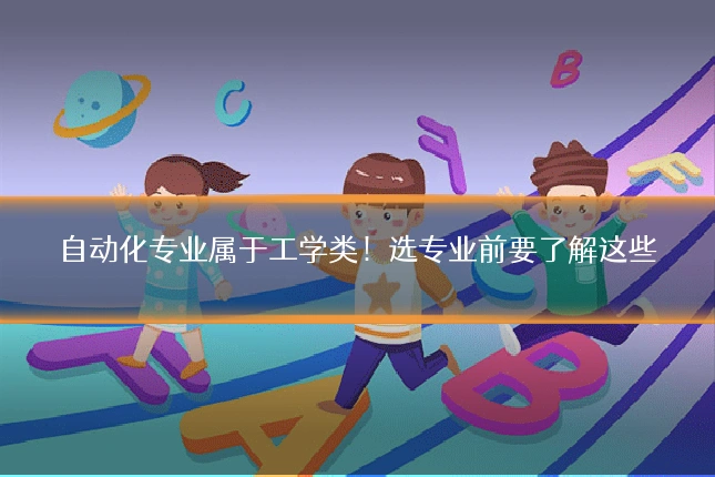 自动化专业属于工学类！选专业前要了解这些