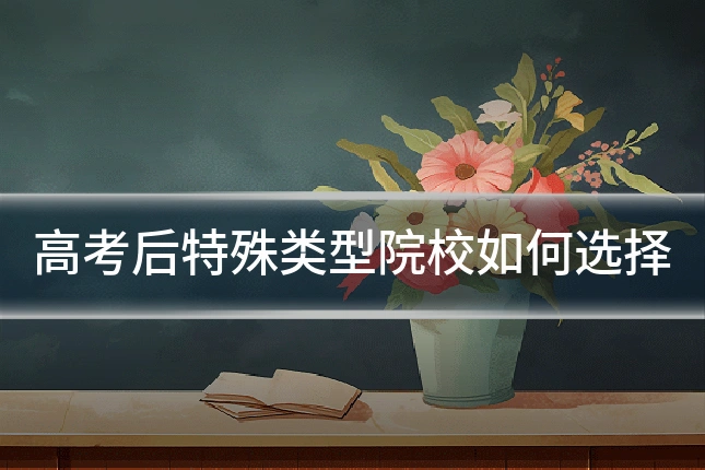 高考后特殊类型院校如何选择