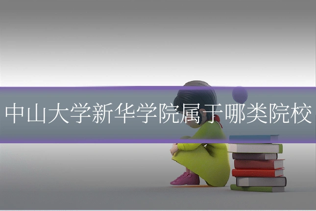 中山大学新华学院属于哪类院校