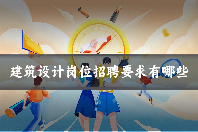 建筑设计岗位招聘要求有哪些