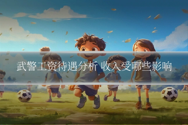 武警工资待遇分析 收入受哪些影响