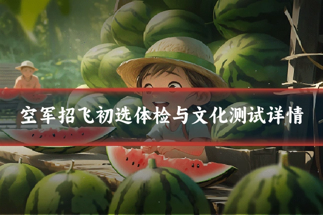 空军招飞初选体检与文化测试详情