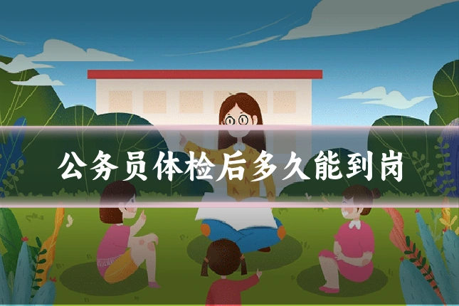 公务员体检后多久能到岗