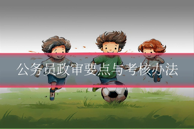 公务员政审要点与考核办法