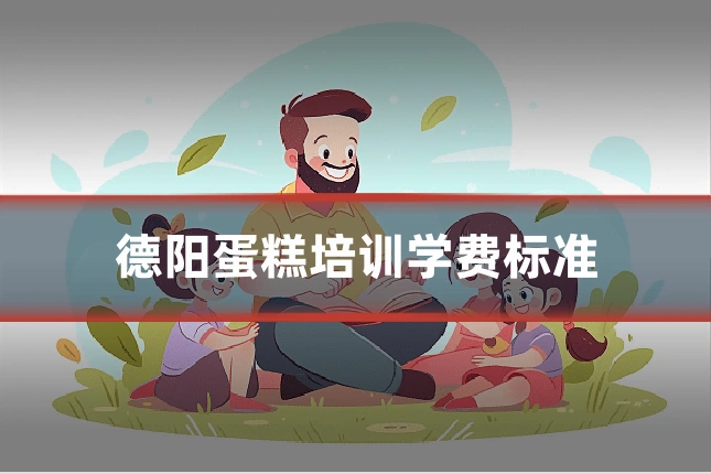 德阳蛋糕培训学费标准